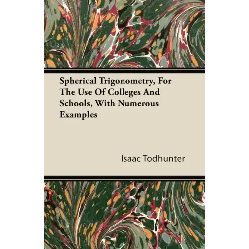 Spherical Trigonometry, For The Use Of Colleges And Schools, With Numerous Examples