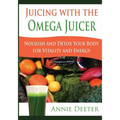 Juicing with the Omega Juicer: Nourish and Detox Your Body for Vitality and Energy