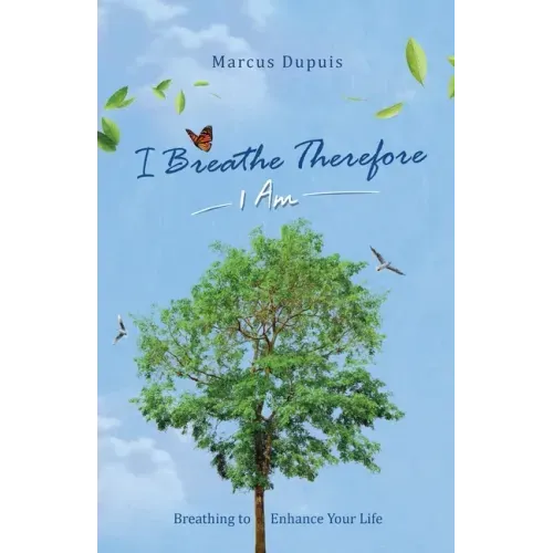 I Breathe Therefore I AM: Breathing to Enhance Your Life Experience