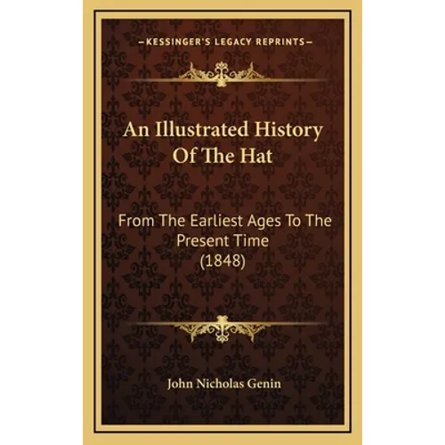 An Illustrated History Of The Hat: From The Earliest Ages To The Present Time (1848)