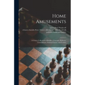 Home Amusements: a Choice Collection of Riddles, Charades, Rebuses, Conundrums, Parlour Games, and Forfeits