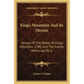 King's Mountain And Its Heroes: History Of The Battle Of King's Mountain, 1780, And The Events Which Led To It