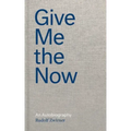 Give Me the Now: An Autobiography