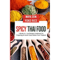 Spicy Thai Food: 2 Books In 1: 130 Recipes Cookbook For Preparing At Home Tasty Dishes From Thailand