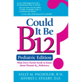 Could It Be B12? Pediatric Edition: What Every Parent Needs to Know about Vitamin B12 Deficiency