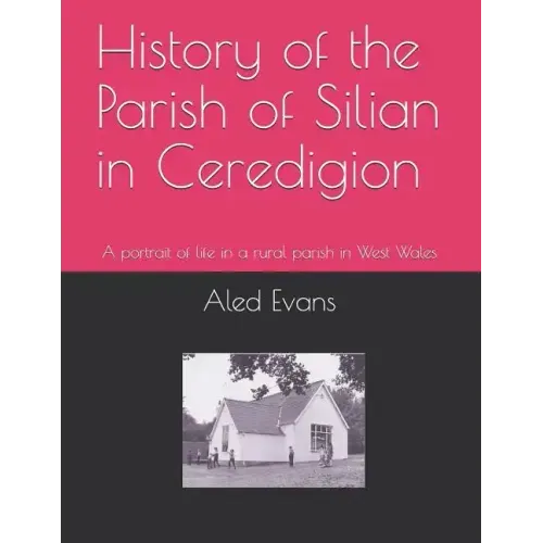 History of the Parish of Silian in Ceredigion: A Portrait of Life in a Rural Parish in West Wales
