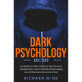 Dark Psychology Secret: The Secrets of Dark Psychology and the Art of Reading People. How to Control People's Minds and Use Persuasion to Infl
