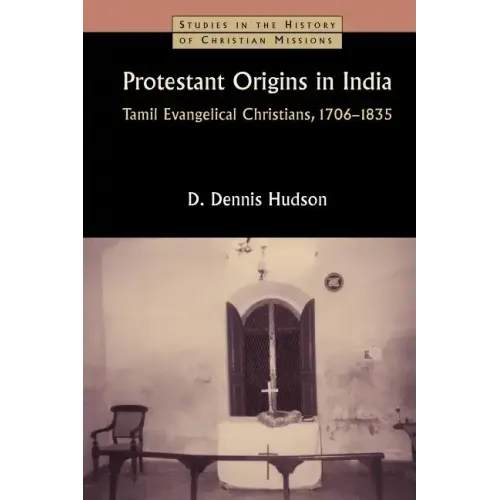 Protestant Origins in India: Tamil Evangelical Christians, 1706-1835