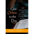 Give Orders to the Day (365 Days) Oct - Dec: Daily Meditations and Prophetic Declarations for All Round Victory, Protection, Healing, and Breakthrough