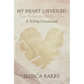 My Heart Unveiled: True Intimacy with the King: A 31- Day Devotional