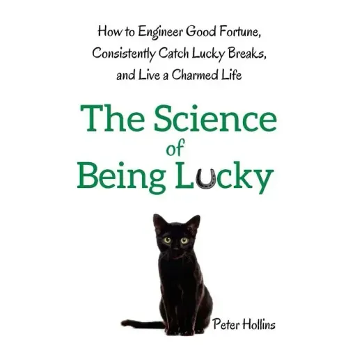 The Science of Being Lucky: How to Engineer Good Fortune, Consistently Catch Lucky Breaks, and Live a Charmed Life