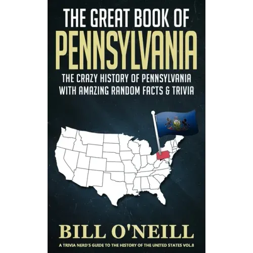 The Great Book of Pennsylvania: The Crazy History of Pennsylvania with Amazing Random Facts & Trivia