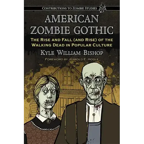 American Zombie Gothic: The Rise and Fall (and Rise) of the Walking Dead in Popular Culture