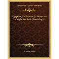Egyptian Civilization Its Sumerian Origin and Real Chronology