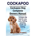 Cockapoo. Cockapoo Dog Complete Owners Manual. Cockapoo dog book for care, costs, feeding, grooming, health and training.