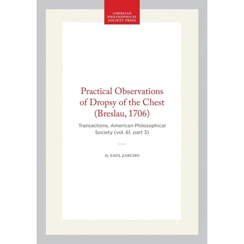 Practical Observations of Dropsy of the Chest (Breslau, 1706): Transactions, American Philosophical Society (Vol. 61, Part 3)