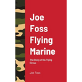 Joe Foss Flying Marine: The Story of his Flying Circus
