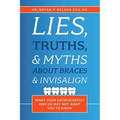 Lies, Truths, & Myths about Braces & Invisalign: What Your Orthodontist May or May Not Want You to Know