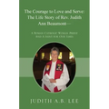 The Courage to Love and Serve: The Life Story of Rev. Judith A. Beaumont: A Roman Catholic Woman Priest And A Saint for Our Times