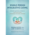 Whole Person Integrative Eating: A Breakthrough Dietary Lifestyle to Treat the Root Causes of Overeating, Overweight, and Obesity
