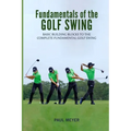 Fundamentals of the Golf Swing: Basic Building Blocks to the Complete Fundamental Golf Swing