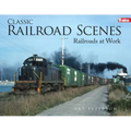 Classic Railroad Scenes: Railroads at Work Soft Cover