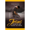 Jesus Teach Me How To Pray