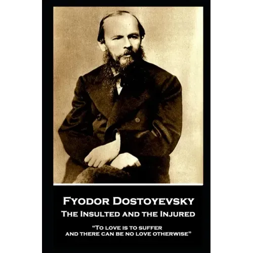 Fyodor Dostoyevsky - The Insulted and the Injured: "To love is to suffer and there can be no love otherwise"