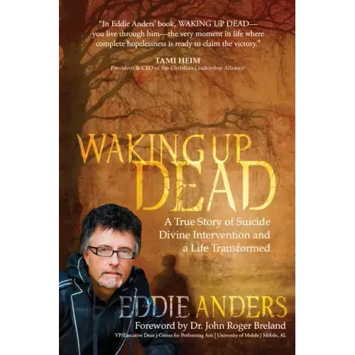 Waking Up Dead: A True Story of Suicide, Divine Intervention and a Life Transformed