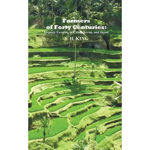 Farmers of Forty Centuries: Permanent Organic Farming in China, Korea, and Japan
