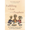 Fulfilling the Law and the Prophets: The Prophetic Vocation of Jesus in the Gospel of Matthew