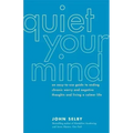 Quiet Your Mind: An Easy-To-Use Guide to Ending Chronic Worry and Negative Thoughts and Living a Calmer Life