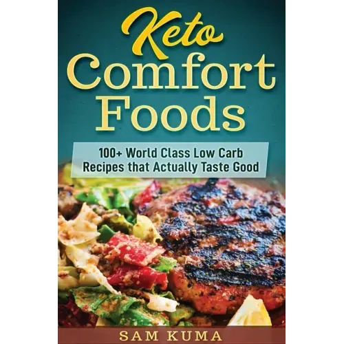 Keto Comfort Foods: 100+ World Class Low Carb Recipes that Actually Taste Good