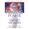 The Healing Power of the Sacred Woman: Health, Creativity, and Fertility for the Soul