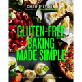 Gluten-Free Baking Made Simple: Properly Delicious Recipes for Every Day