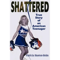 Shattered: True Story of an American Teenager