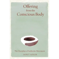 Offering from the Conscious Body: The Discipline of Authentic Movement
