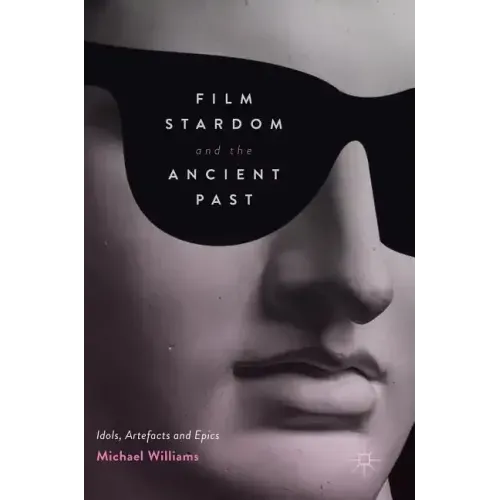 Film Stardom and the Ancient Past: Idols, Artefacts and Epics