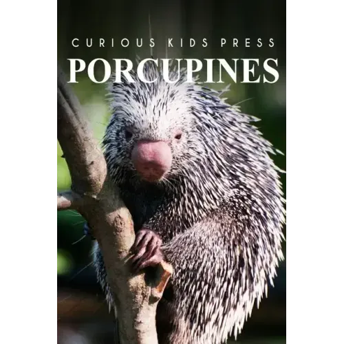 Porcupines - Curious Kids Press: Kids book about animals and wildlife, Children's books 4-6
