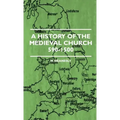 A History Of The Medieval Church 590-1500