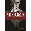 Mishima, Aesthetic Terrorist: An Intellectual Portrait