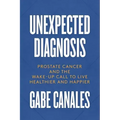 Unexpected Diagnosis: Prostate Cancer and the Wake-Up Call to Live Healthier and Happier