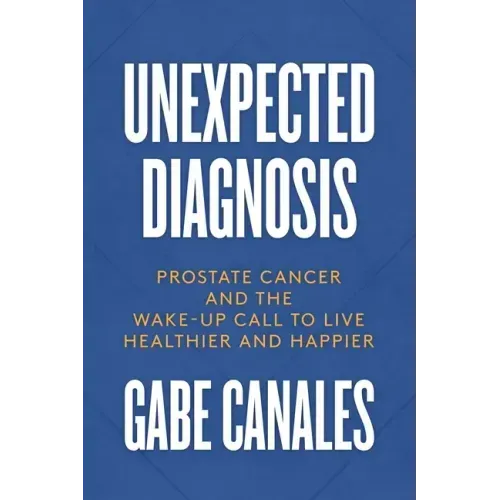 Unexpected Diagnosis: Prostate Cancer and the Wake-Up Call to Live Healthier and Happier