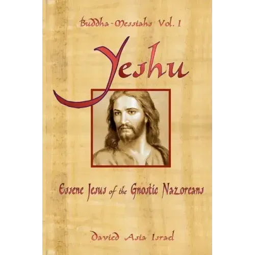 Buddha-Messiahs: Yeshu, Essene Jesus of the Gnostic Nazoreans