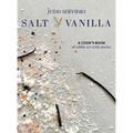 Salt and Vanilla: A Cook's Book of Edible Art with Stories