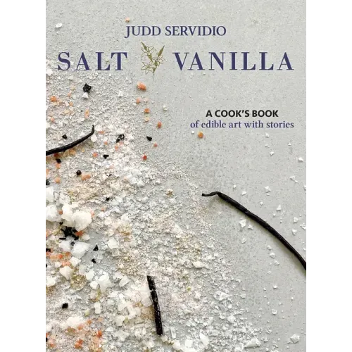 Salt and Vanilla: A Cook's Book of Edible Art with Stories