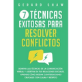 7 técnicas exitosas para resolver conflictos: Domina las técnicas de la comunicación verbal y asertiva en tus relaciones sociales. Aprende cómo mediar