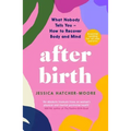 After Birth: What Nobody Tells You - How to Recover Body and Mind