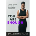 You Are Enough: A Guide to Love, Joy, Peace, Freedom and Acceptance