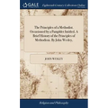 The Principles of a Methodist. Occasioned by a Pamphlet Intitled, A Brief History of the Principles of Methodism. By John Wesley,